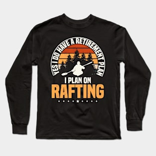 Yes I Do Have A Retirement Plan I Plan On Rafting Long Sleeve T-Shirt